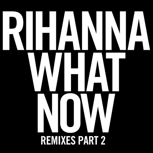 What Now (Remixes, Pt. 2) – Single – Rihanna-hiresz.com