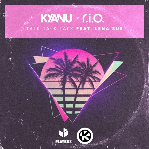 Talk Talk Talk (feat. Lena Sue) – Single – KYANU & R.I.O.-hiresz.com
