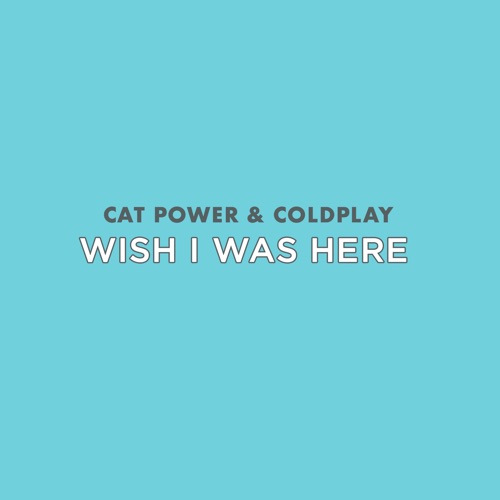 Wish I Was Here – Single – Cat Power & Coldplay-hiresz.com