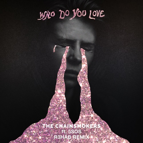 Who Do You Love (R3HAB Remix) – Single – The Chainsmokers & 5 Seconds of Summer-hiresz.com
