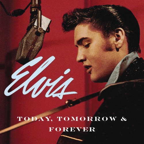 Today, Tomorrow & Forever – Elvis Presley-hiresz.com