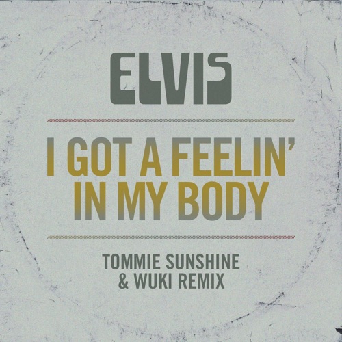I Got a Feelin’ In My Body (Tommie Sunshine & Wuki Remix) – Single – Elvis Presley-hiresz.com