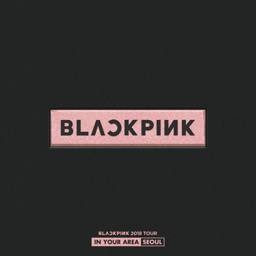 BLACKPINK 2018 TOUR ‘IN YOUR AREA’ SEOUL (Live) – BLACKPINK-无损音乐下载