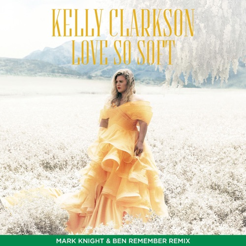 Love So Soft (Mark Knight & Ben Remember Remix) – Single – Kelly Clarkson-hiresz.com