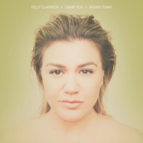 I Dare You (Arkadi Remix) – Single – Kelly Clarkson-hiresz.com