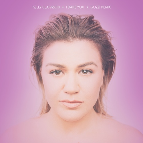 I Dare You (Gozzi Remix) – Single – Kelly Clarkson-hiresz.com