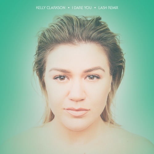 I Dare You (Lash Remix) – Single – Kelly Clarkson-hiresz.com