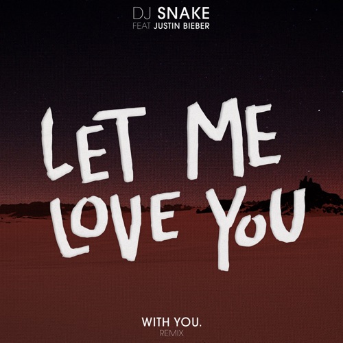 Let Me Love You (feat. Justin Bieber) [With You. Remix] - Single - DJ Snake & With You.-无损音乐下载