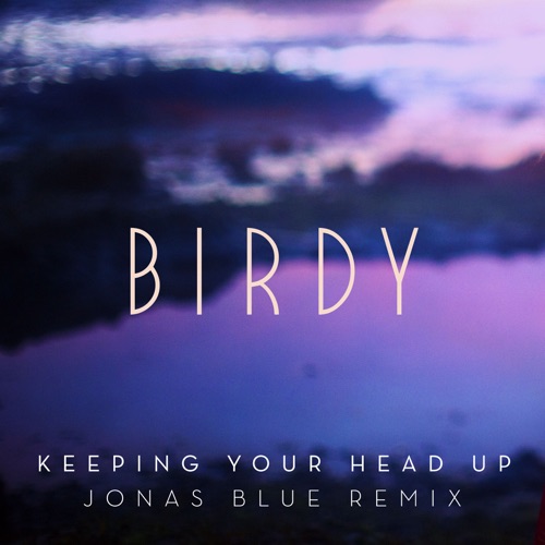 Keeping Your Head Up (Jonas Blue Remix) [Radio Edit] - Single - Birdy-无损音乐下载
