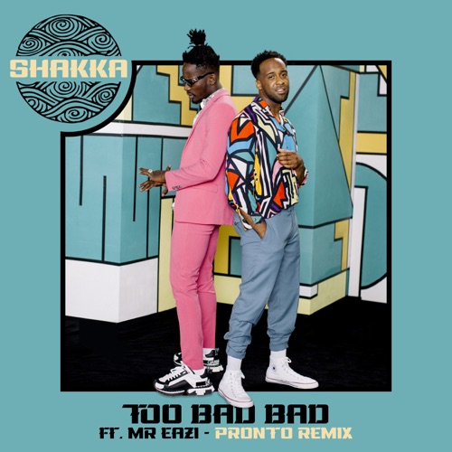 Too Bad Bad (Pronto Remix) [feat. Mr Eazi] – Single – Shakka & Pronto-无损音乐下载