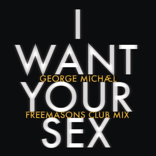 I Want Your Sex (Freemasons Club Mix) - Single - GEORGE MICHAEL-无损音乐下载
